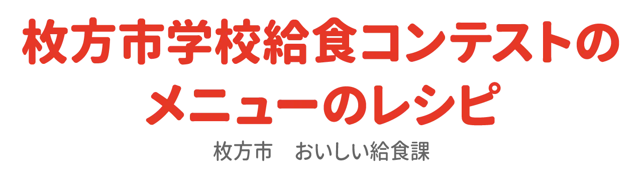 枚方市学校給食コンテストのメニューのレシピ　枚方市おいしい給食課